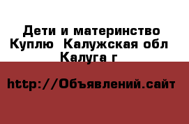 Дети и материнство Куплю. Калужская обл.,Калуга г.